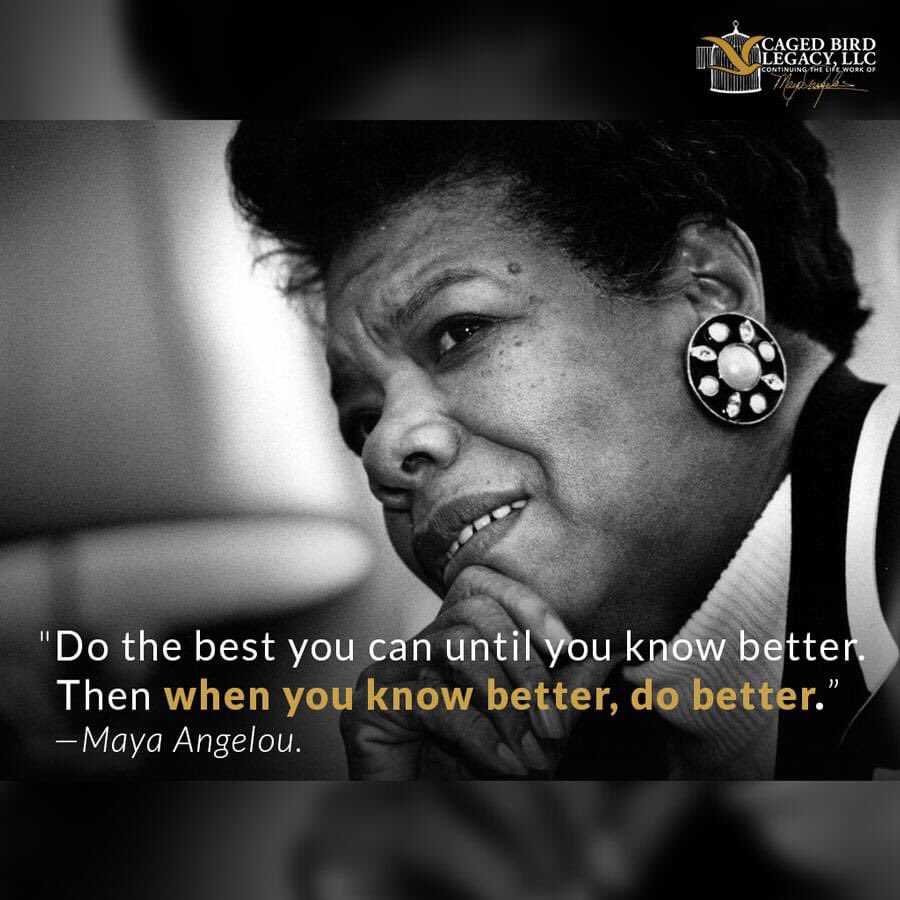 “Do the best you can until you know better. Then when you know better, do better.” #MayaAngelou