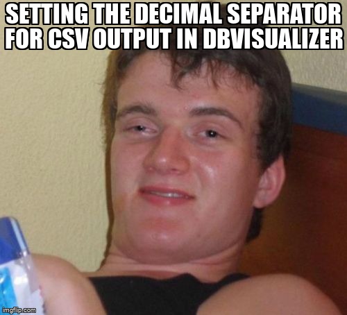 overflow_meme's tweet image. Setting the decimal separator for CSV output in dbVisualizer stackoverflow.com/questions/6465… #exporttocsv #dbvisualizer