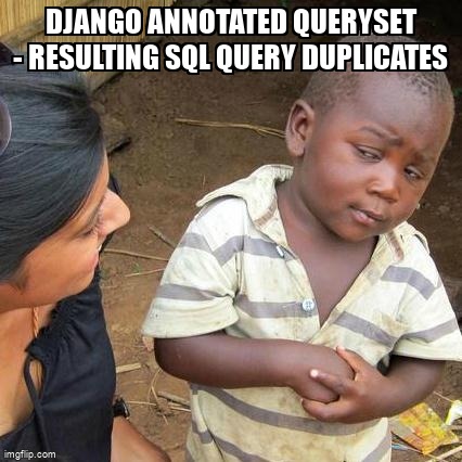 overflow_meme's tweet image. Django annotated queryset - resulting SQL query duplicates stackoverflow.com/questions/6466… #djangoannotate #sql #django