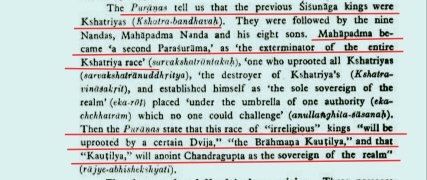 Furthermore, Puranas Inform Us that, "Previous Shishunaga kings were Kshatriyas who were Treacherously Displaced By Nandas."It is Further mentioned that "This race of Irreligious Kings would be Uprooted by a Certain Dvija (Chanakya)."