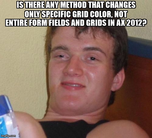 overflow_meme's tweet image. Is there any method that changes only specific grid color, not entire form fields and grids in AX 2012? stackoverflow.com/questions/6445… #methods #axapta #x++ #dynamicsax2012