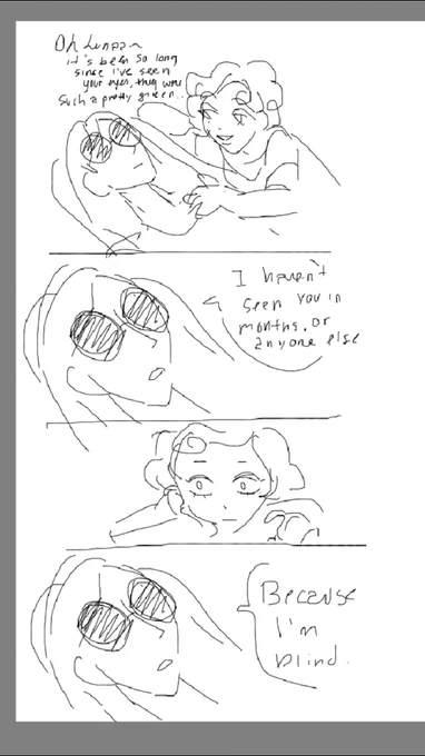 2 more. the joke to both of these are that luna is blind yes i am so original 