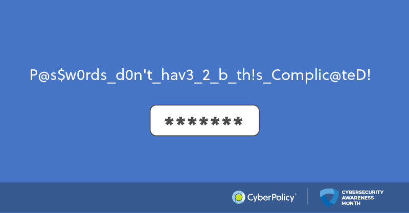 CyberPolicy's tweet photo. P@s$w0rds_d0n't_hav3_2_b_th!s_Complic@teD! Seriously, who can remember that? Make your password a passphrase. Remember: length trumps complexity when creating a strong passphrase!  #BeCyberSmart #CyberSecurityAwarenessMonth https://t.co/R9Fczwxvkb