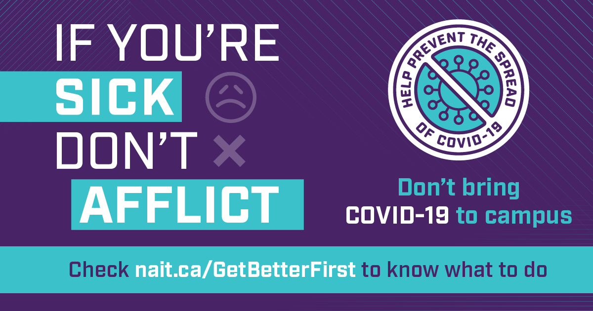 As COVID-19 continues to circulate in our community, we remind staff, students and visitors to follow provincial direction to stay home if you get sick and self-isolate and get tested if advised. Review this page to understand what to do if you get sick. nait.ca/GetBetterFirst