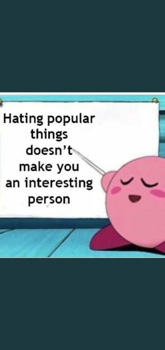 Hating popular things doesn't make you an interesting person. Words of wisdom. Doesn't exist. Doesn't exist. Something doesn t.
