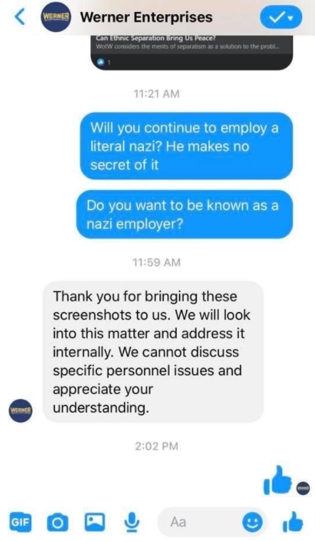 ACTION ITEMS 2/2: Jimmy Madden deactivated his Facebook...right after he sent threatening messages. Locals reached out to  @One_Werner through Facebook and got this reply: We'd rather know this dangerous nazi is UNEMPLOYED. Message Werner on FB here:  https://www.facebook.com/WernerEnterprisesInc/