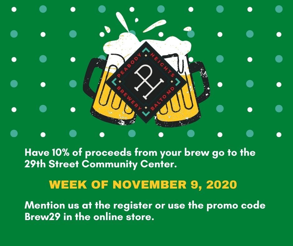 Drink beer and support the <a href="/29SCC/">29th St Comm Center</a>! We are incredibly thankful to <a href="/peabodyheights/">Peabody Heights Brewery</a> for donating 10% of proceeds to The Center during the week of Nov. 9, 2020! Either mention The Center in the taproom or use the promo code Brew29 in their online store.