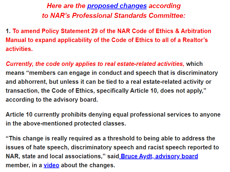 The first of these proposed changes expands the realtor code of ethics from professional duty to ALL OF A REALTOR'S ACTIVITIES. Everything a realtor does in their lives will be held up to the "anti-discrimination" standard operating in their professional code of ethics.