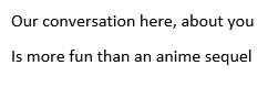 he loves  getting to know more about  you...he thinks getting to know you and having a friend is better than an anime sequel ... because he has a friend ... SSOBS