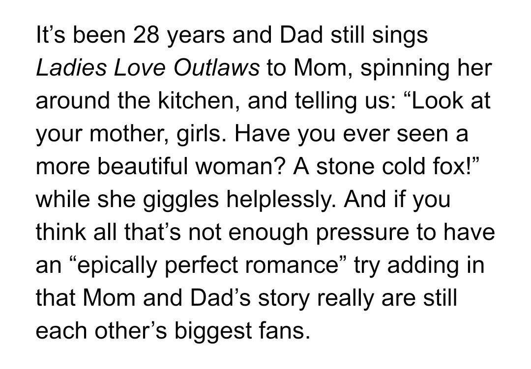 "It’s been 28 years and Dad still sings Ladies Love Outlaws to Mom, spinning her around the kitchen, and telling us: “Look at your mother, girls. Have you ever seen a more beautiful woman? A stone cold fox!” while she giggles helplessly.