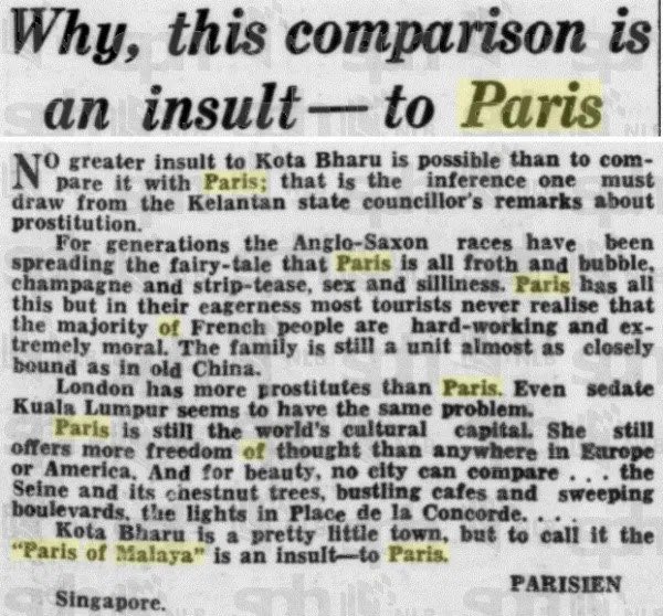 Jadi, kalau kita boleh rumuskan seperti ini:Kota Bharu = Paris = Kota PelacurTapi kan… Orang Paris sendiri marah bila Kota Bharu disamakan dengan Paris…Rencana pembaca dari Paris dalam satu pojok dalam sebuah akhbar di Singapura