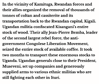 36/Meanwhile, Rwandan, Zimbabwean and Ugandan forces ransacked and pillaged minerals in the eastern region while also funding the rebel groups in the area.At one point, Rwanda even claimed part of the eastern territory as being historically Rwandan.  https://newint.org/features/2004/05/01/congo