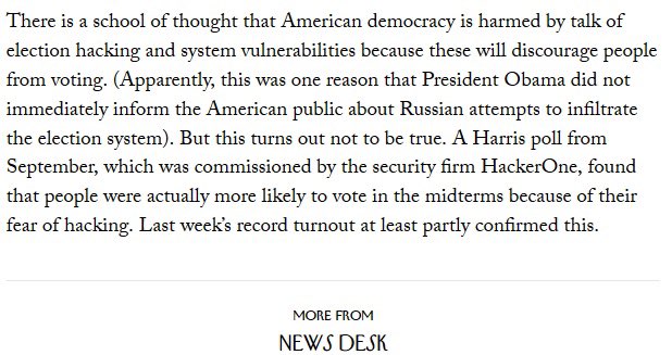 11/ “A Harris poll in Sept....found that people were...more likely to vote in the midterms bc of their fear of hacking..." The "record turnout...partly confirmed this,” challenging the “school of thought that...democracy is harmed by talk of... hacking..."  https://www.newyorker.com/news/news-desk/the-recounts-in-florida-and-georgia-bring-a-touch-of-fairness-to-a-dysfunctional-election-day