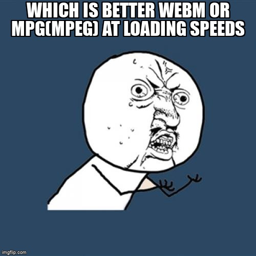 overflow_meme's tweet image. Which is better WebM or MPG(MPEG) at loading speeds stackoverflow.com/questions/6452… #mpeg #html #webm