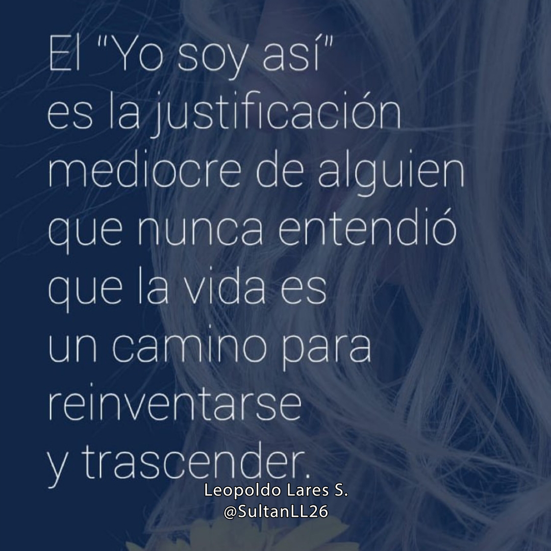 SultanLL26's tweet photo. El Yo soy asi es la justificacion mediocre de #alguien que nunca entendrio que la #vida es un camino para reinventarse y trascender.

Leopoldo Lares Sultan. https://t.co/zy4rjNEEi0
