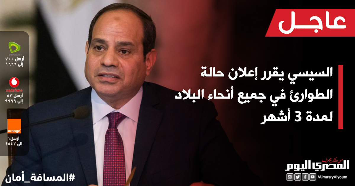 ØµØ­ÙŠÙØ© Ø§Ù„Ù…ØµØ±ÙŠ Ø§Ù„ÙŠÙˆÙ… Ø¹Ø§Ø¬Ù„ Ø§Ù„Ø³ÙŠØ³ÙŠ ÙŠÙ‚Ø±Ø± Ø¥Ø¹Ù„Ø§Ù† Ø­Ø§Ù„Ø© Ø§Ù„Ø·ÙˆØ§Ø±Ø¦ ÙÙŠ Ø¬Ù…ÙŠØ¹ Ø£Ù†Ø­Ø§Ø¡ Ø§Ù„Ø¨Ù„Ø§Ø¯ Ù„Ù…Ø¯Ø© 3 Ø£Ø´Ù‡Ø±