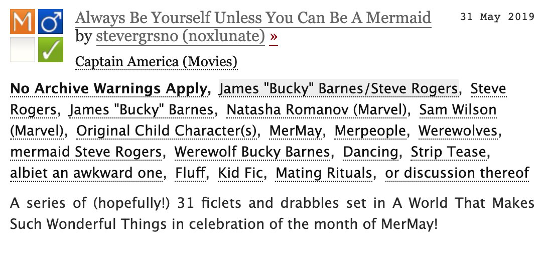 11. Always Be Yourself Unless You Can Be A Mermaid | 16.5k | A series of ficlets about werewolf Bucky and mermaid Steve from A World That Makes Such Wonderful Things https://archiveofourown.org/works/18675490 