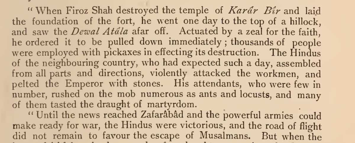 "After destroying Karar Bir temple, Firoz Shah saw Atala Devi temple.He ordered the temple to be destroyed immediately.But Hindus violently attacked the workmen & pelted the emperor with stones. Hindus were initially victorious"- Tarikh I Jaunpur, translated by Pogson