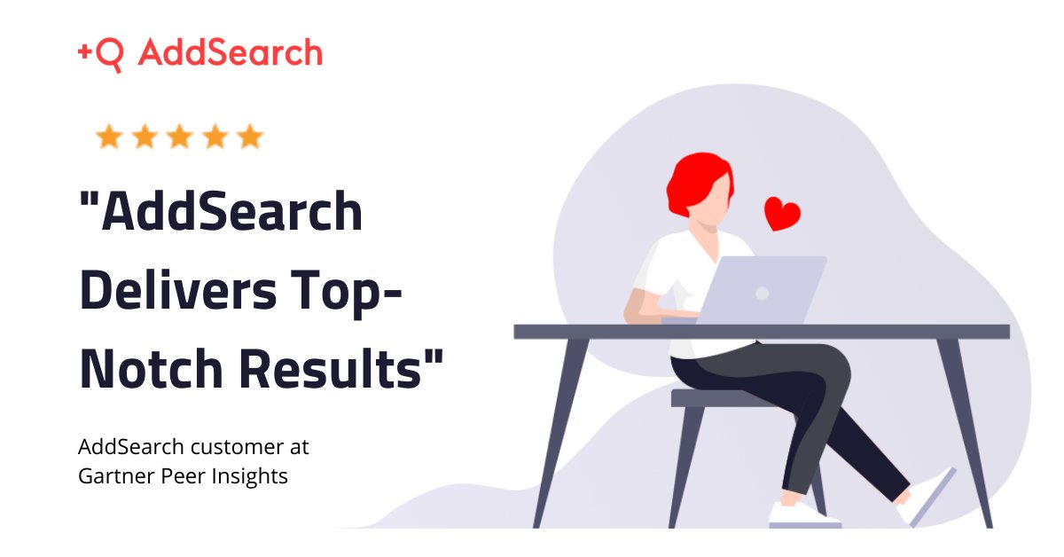 ⭐⭐⭐⭐⭐

"The AddSearch team has been very responsive and acts as a partner in providing our website search support. We appreciate their commitment to keep us up to date in the delivery of quality search results for our visitors."

Read more at Gartner Peer Insights.