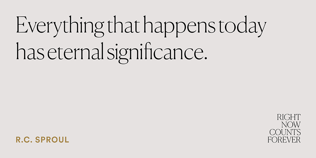 Ligonier's tweet photo. Everything that happens today has eternal significance. —@RCSproul #RightNowCountsForever https://t.co/oNu1rv5fzm