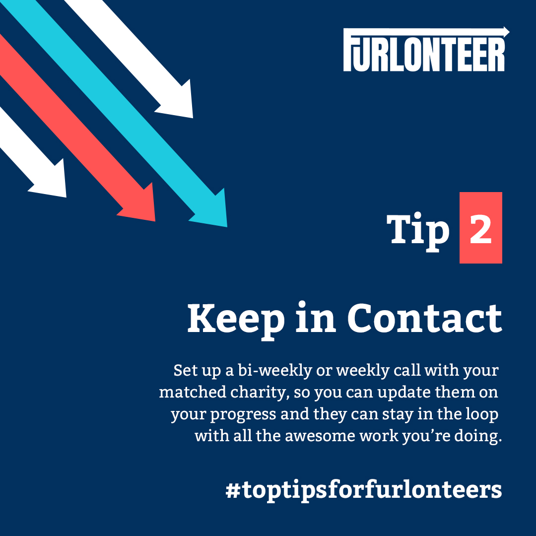 It may sound simple but good communication is key to any relationship. Organising regular check-ins with your charity will give a sense of structure to the project, allow you to give updates on the progress you're making and gain valuable feedback💡

#toptipsforfurlonteers