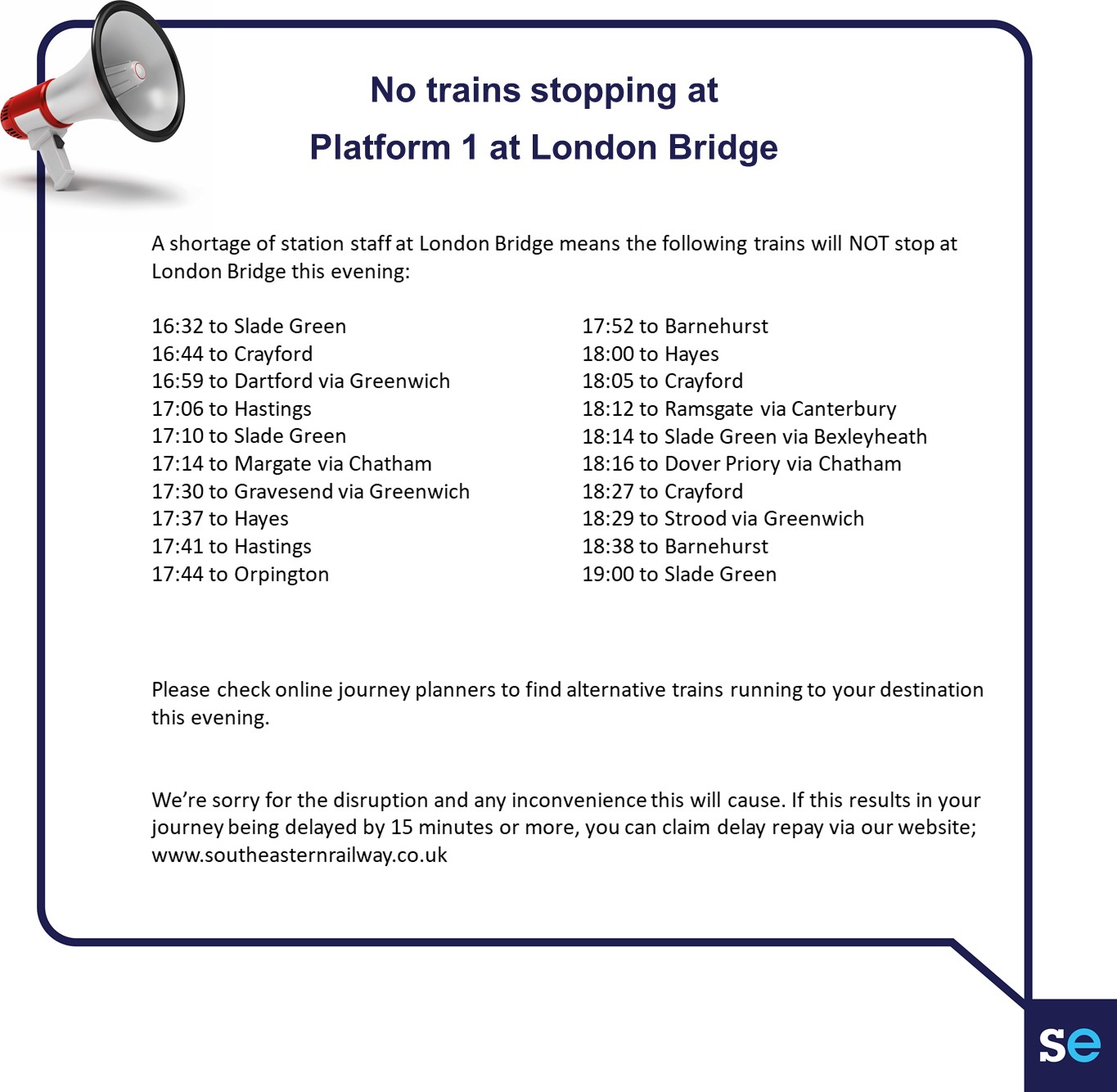 Trains not stopping at London Bridge tonight 1632 to Slade Green 1644 to Crayford 1659 to Dartford 1706 to Hastings 1710 to Slade Green 1714 to Margate 1730 to Gravesend 1737 to Hayes 1741 to Hastings 1744 to Orpington 1752 to Barnehurst 1800 to Hayes 1805 to Crayford 1812 to Ramsgate 1814 to Slade Green 1816 to Dover Priory 1827 to Crayford 1829 to Strood 1838 to Barnehurst 1900 to Slade Green