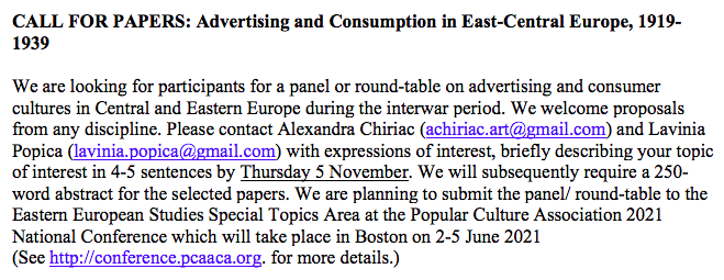 CFP: CALL FOR PAPERS: Advertising and Consumption in East-Central Europe, 1919-1939. I am putting together a panel for the Eastern European Studies Special Topics Area at the Popular Culture Association 2021 National Conference. Please get in touch if interested by Thu 5 Nov.