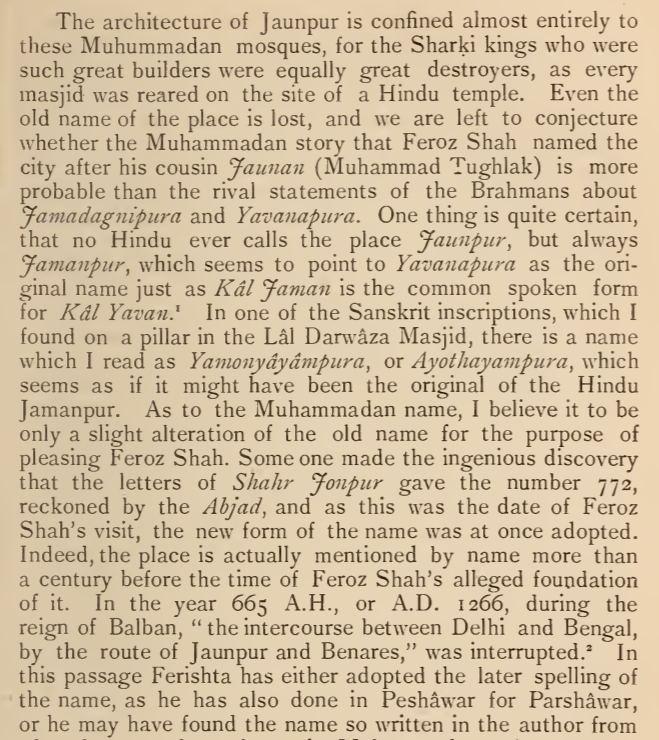 "The original name of Jaunpur was Yavanapura"."Even in the 19th century, no Hindu called it by the name 'Jaunpur'""The local Shaqi Sultans were great destroyers, and every mosque in Jaunpur was built on an existing Hindu temple"- Archaeological survey of India report