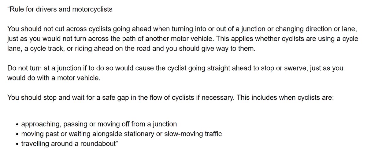 Rule H3 establishes when and where drivers and motorcyclists should give way to cyclists. Basically not cutting across cyclists whether turning, going round a roundabout, or changing lane.