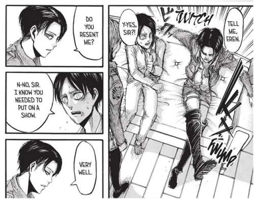 Aaand the first thing that Levi does after all that is running to Eren to make sure what he doesn’t hate him, which to me proves ones again that Levi isn’t sadistic and he doesn’t really believe in what he was talking about back there.