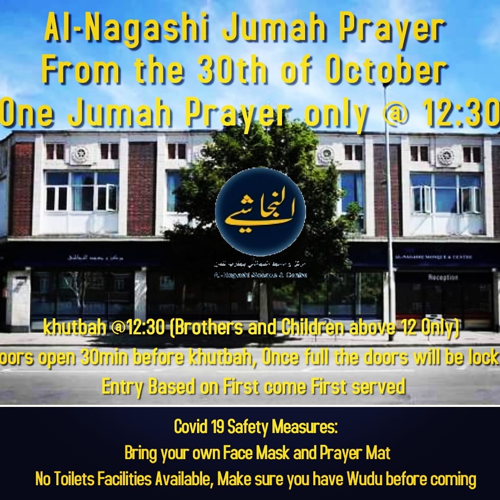 Al-Nagashi Mosque &amp; Centre 

Due to winter time change, from Friday 30th of October we will be  holding one Jumah prayer only at 12:30pm.

*It's based on first come first served*

*Brothers Entry only but need to follow the safety measures in place.