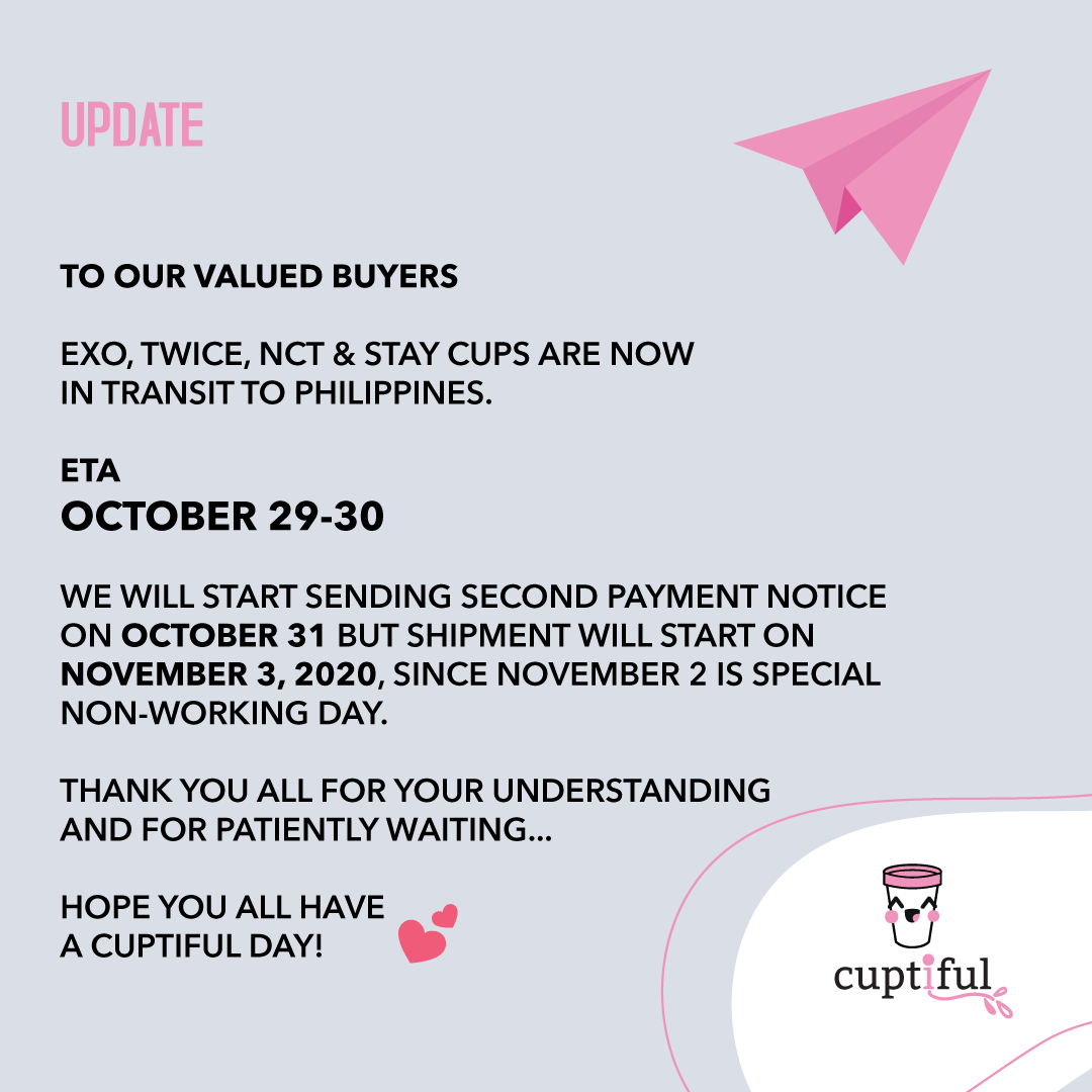 cuptiful's tweet photo. [UPDATE] 

To ALL OUR VALUED BUYERS, 

EXO, Twice, NCT and Stay Cups are now in transit to PH. 
ETA is on October 30. 

We will start sending Second Payment notice on October 31 and start shipping on November 3. 

Thank you for patiently waiting. 

#cuptifulupdates https://t.co/tmVCsZXp0P