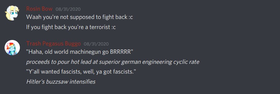 Buggo's idolization of fascism plays right into his violent tendencies. He adored the German war machine and wishes he could enact the same sort of violence in the modern era upon leftists. He even references "Hitler's Buzzsaw", the nickname German soldiers gave the MG42.