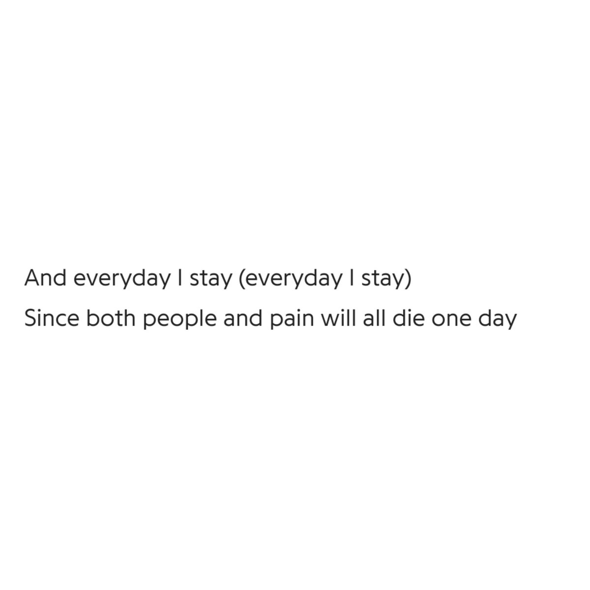Not give up, to not let go, to stay here for another day, n fight like before, he wants to ensure us that all of our episodes n series of pain n suffering shall pass someday, might be sooner, might be later, but they& #39;ll certainly pass, mayhaps he is reminding himself of the same+