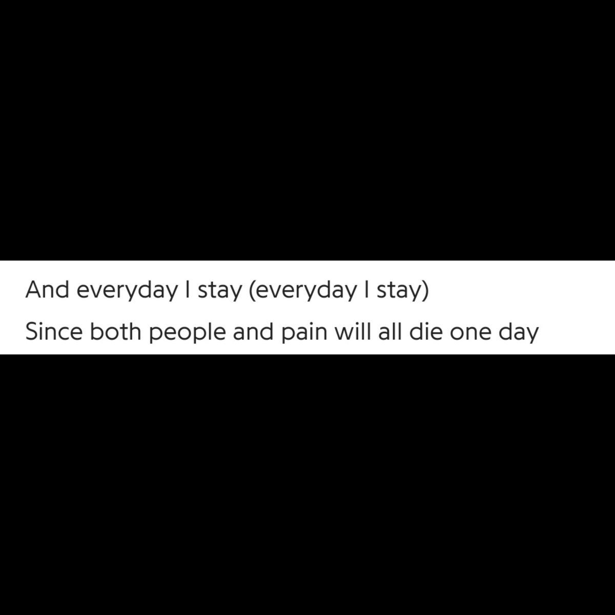 Not give up, to not let go, to stay here for another day, n fight like before, he wants to ensure us that all of our episodes n series of pain n suffering shall pass someday, might be sooner, might be later, but they'll certainly pass, mayhaps he is reminding himself of the same+