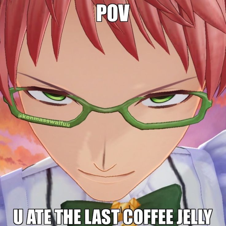So I've been Re-watching  The Disastrous Life of Saiki K. And i decided why not look for some memes. I found mah favourite. DON'T EAT THE LAST COFFEE JELLY KIDS. XD