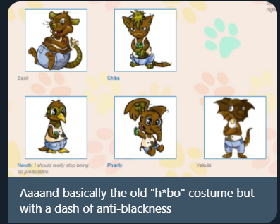 tw  #racism the same person from the post above then went into some more of the now retired marapets costumes: the hero, puchalla, and trailer costumes. all of which are shown to have brown fur/skin and promote harmful antiblack stereotypes. images & his words below: