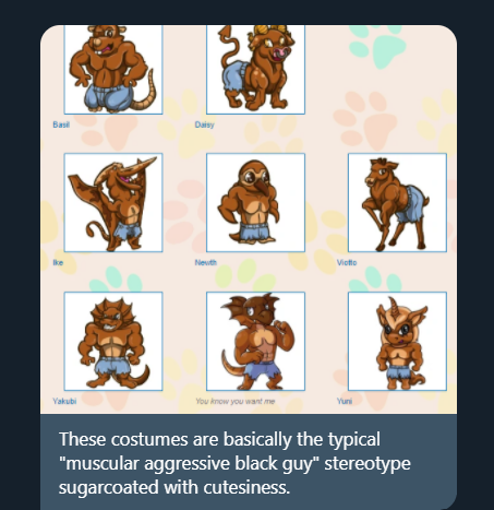 tw  #racism the same person from the post above then went into some more of the now retired marapets costumes: the hero, puchalla, and trailer costumes. all of which are shown to have brown fur/skin and promote harmful antiblack stereotypes. images & his words below: