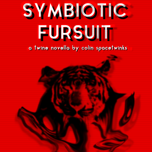 Symbiotic Fursuit ($1) - another novella written in twine, this time specifically situated within the furry fandom itself. unnerving, but not a horror story, i would call this 'stress fiction'. a happy ending, but i drew on my own panic attacks for it.  https://spacetwinks.itch.io/symbiotic-fursuit