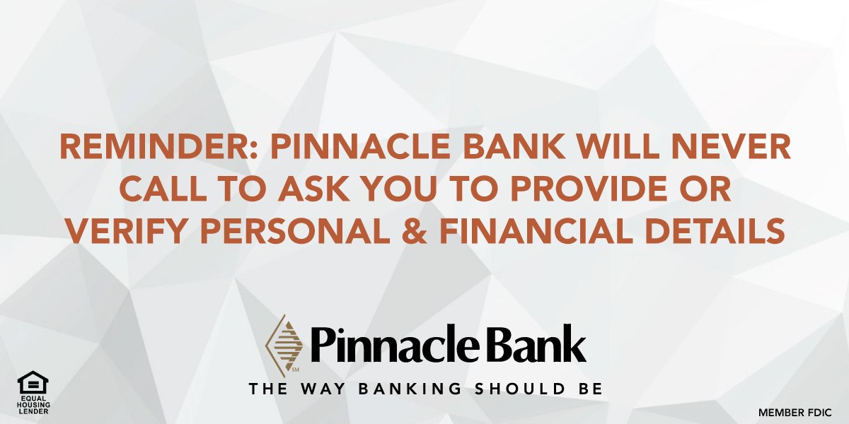 Please remember that Pinnacle Bank will never call to ask you to provide or verify your social security number, debit card number, debit card pin, account numbers or other personal and financial details.