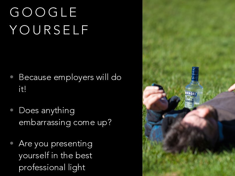 But first, a small thing that many people don't think of doing...Google yourself!Employers will do this, so make sure you do it first and like what you see.Remove any embarrassing social media posts.