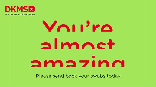 By requesting a swab kit, you’re already half way to becoming a potential lifesaver.

But if you want to do something truly amazing, please don't stop half way.

Pop your swabs back in the post. 📮

Without them, we can’t complete your registration.