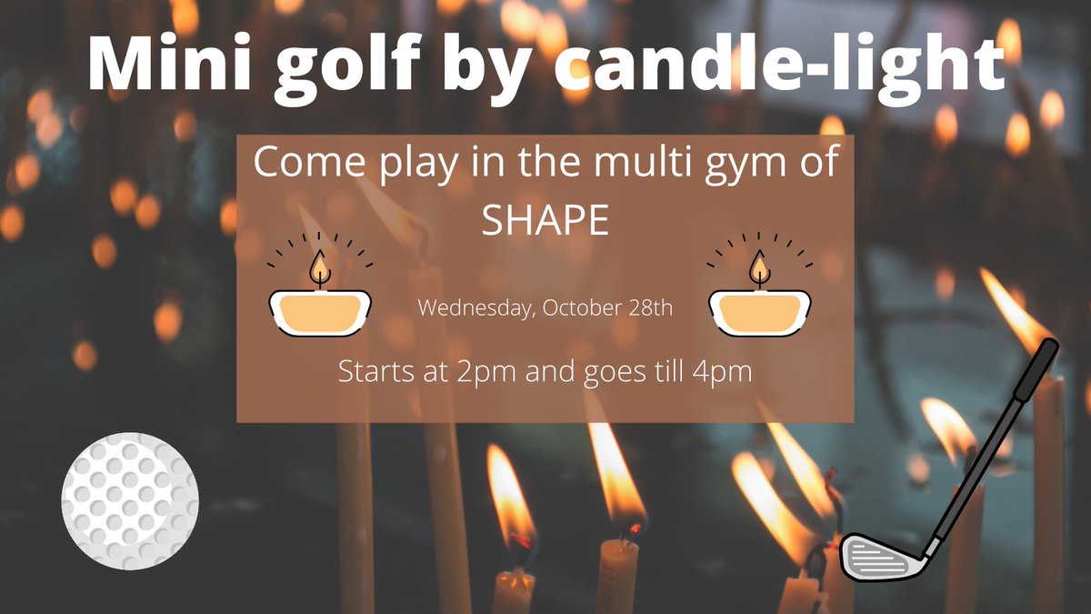Today at 2pm, come play mini golf in the SHAPE multi gym! Everything lit by candlelight.