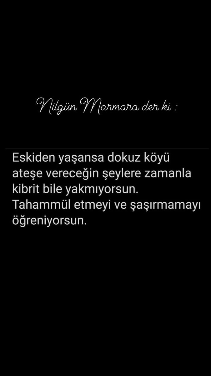 #NilgünMarmara der ki: "Eskiden yaşansa dokuz köyü ateşe vereceğin şeylere zamanla kibrit bile yakmıyorsun.Tahammül etmeyi ve şaşırmamayı öğreniyorsun."