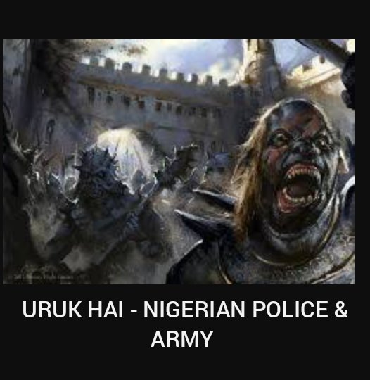 12. URUK HAI - NIGERIAN POLICE & ARMY @PoliceNG  @HQNigerianArmyEven the devil is still learning from their denying game, Police will deny they have you in custody, Army will deny ever being somewhere, constant infighting that's characteristic of Uruk Hais #EndSARS   #LekkiMassacre