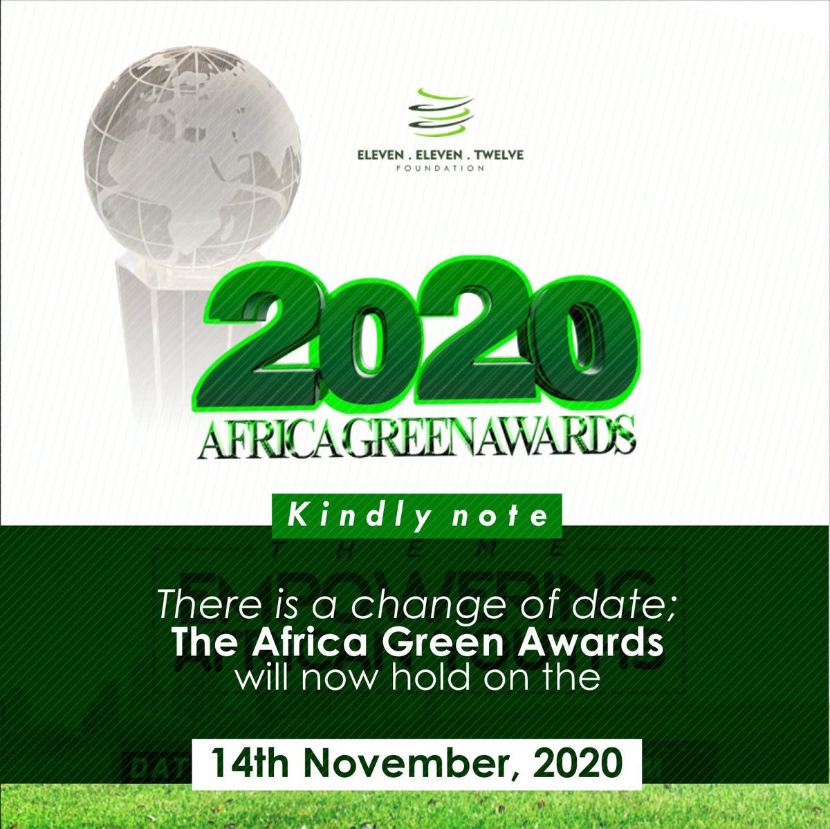 UPDATE

The Africa Green Awards which seeks to recognize &amp; celebrate distinguished African young entrepreneurs in the green sector who through their creativity are solving problems to achieve sustainability is now scheduled to hold on Saturday; 14th November, 2020.