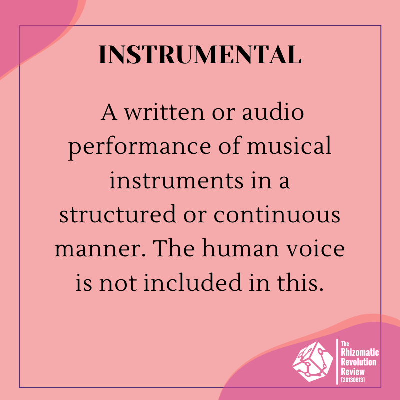 INSTRUMENTALS = pieces of music performed with live instruments, or non-vocal (distorted or altered vocals are an exception) sounds arranged in a digital audio workstation.