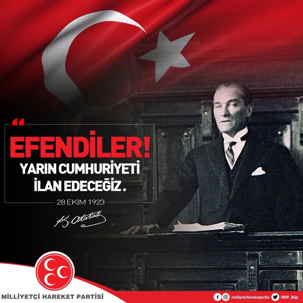 Efendiler! Yarın Cumhuriyeti İlan Edeceğiz.
Gazi Mustafa Kemal ATATÜRK 
(28 Ekim 1923)