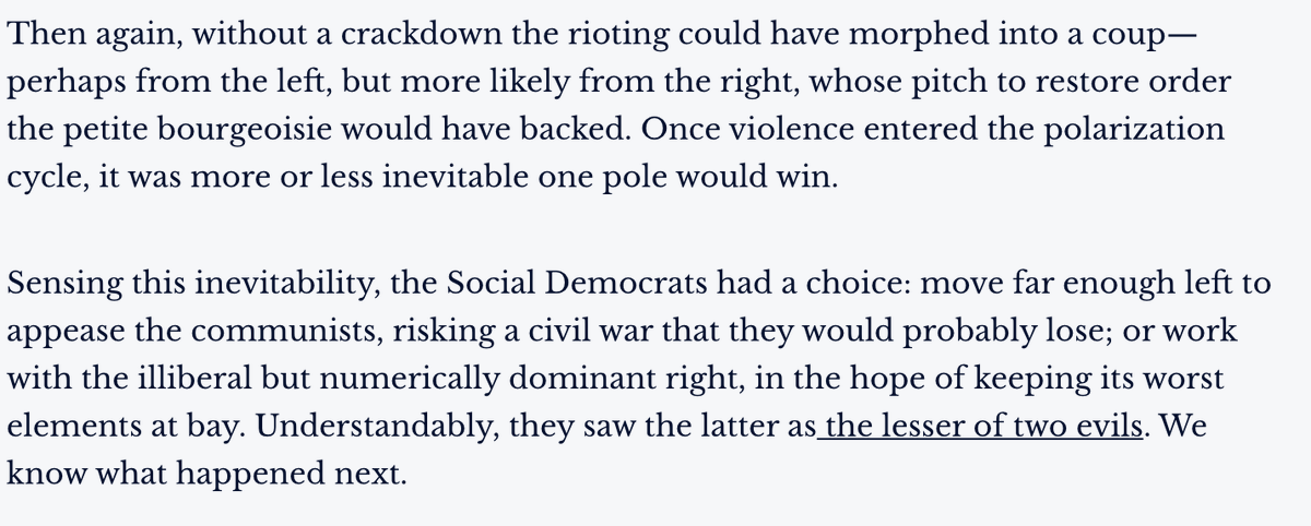 Eventually, the chaos forced the Social Democrats' hand: they could move far enough left to appease the communists, sparking a civil war; or they could ally with the illiberal but numerically dominant right, in the hope of keeping its worst elements at bay. They choose option 2.