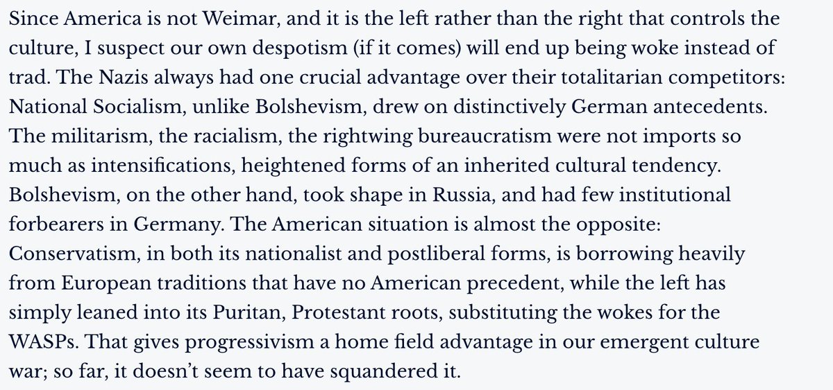 Since America is not Weimar, and it is the left rather than the right that controls the culture, I suspect the most likely tyranny is a kind of "soft totalitarianism," to use  @roddreher's phrase. Unlike Bolshevism in Weimar, wokeness in America has very deep cultural roots.